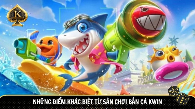 Những điểm khác biệt từ sân chơi bắn cá Kwin