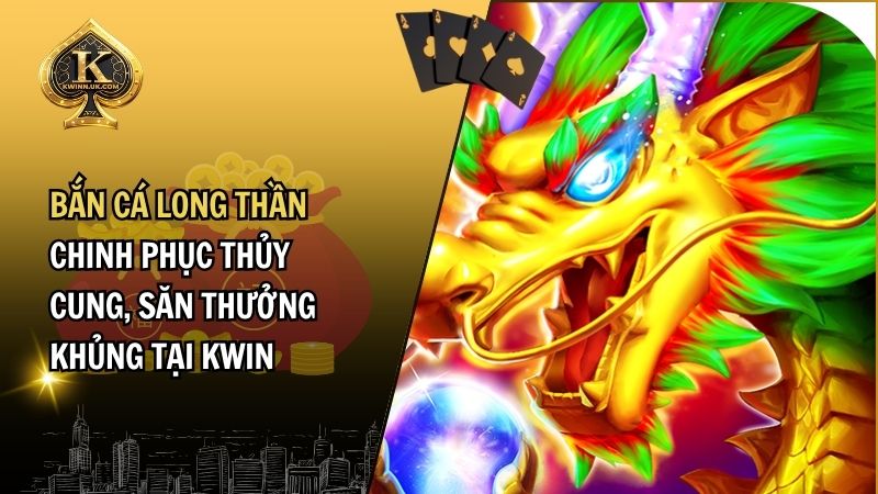 Bắn Cá Long Thần – Tựa Game Bắn Cá Hot Nhất Thời Đại