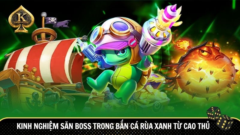 Kinh nghiệm săn boss trong Bắn Cá Rùa Xanh từ cao thủ