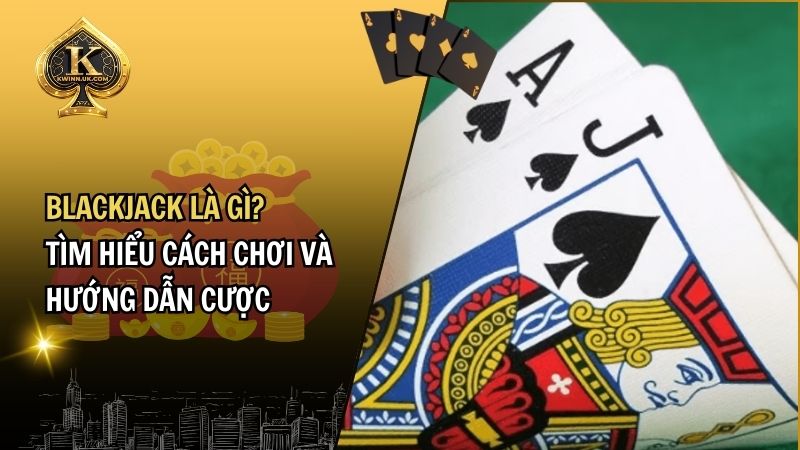 Blackjack Là Gì? Tìm Hiểu Trò Chơi 21 Đầy Hấp Dẫn Trong Casino