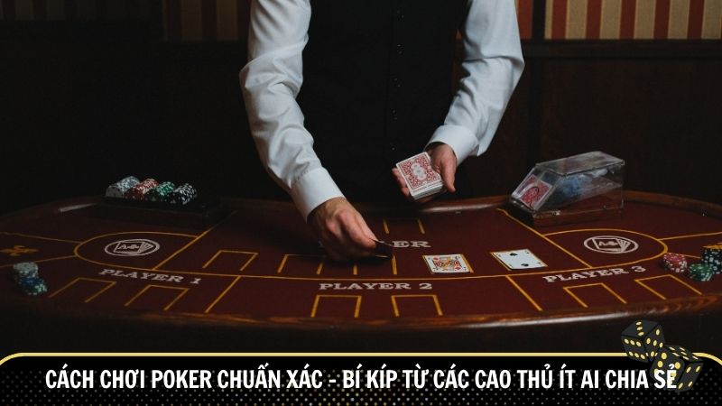 Cách chơi poker chuẩn xác từ các cao thủ