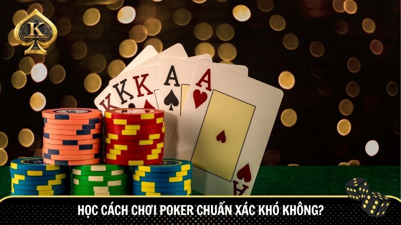Học cách chơi poker chuẩn xác không khó