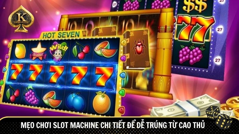 Mẹo chơi slot machine chi tiết để dễ trúng từ cao thủ