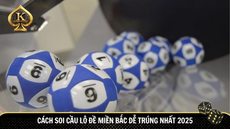 Cách soi cầu lô đề miền bắc dễ trúng nhất 2025