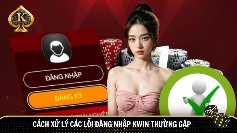 Cách xử lý các lỗi đăng nhập Kwin thường gặp