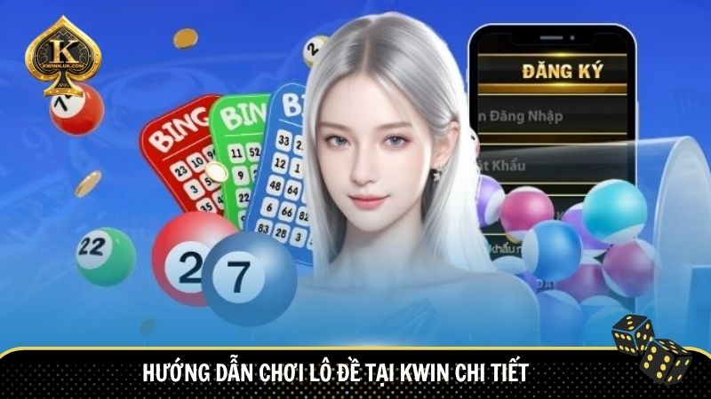 Hướng dẫn chơi lô đề tại Kwin chi tiết