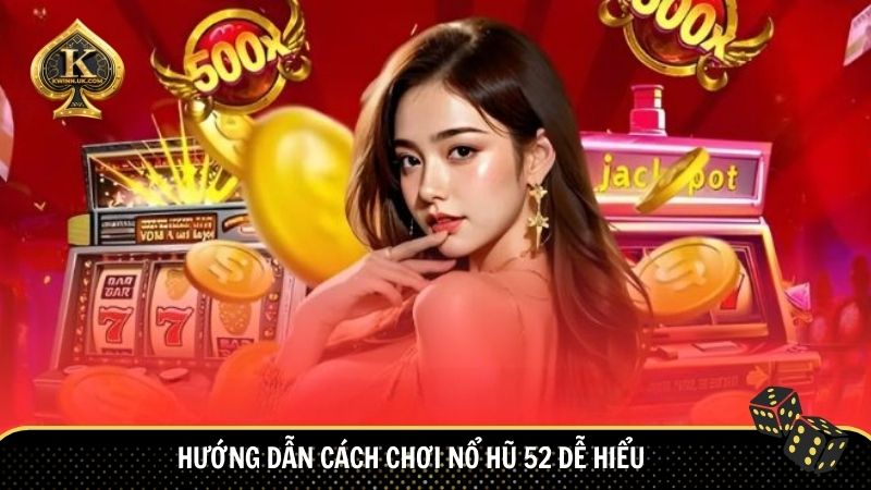 Bạn vẫn nên nắm vững cách chơi Nổ Hũ 52 để tăng cơ hội thắng lớn