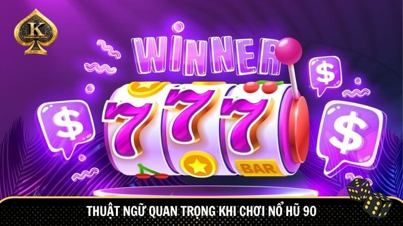 Thuật ngữ quan trọng khi chơi Nổ Hũ 90