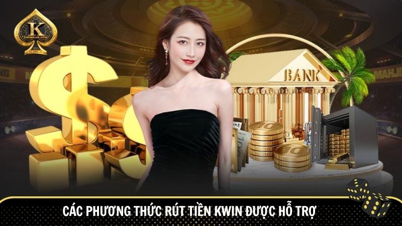 Các phương thức rút tiền Kwin được hỗ trợ